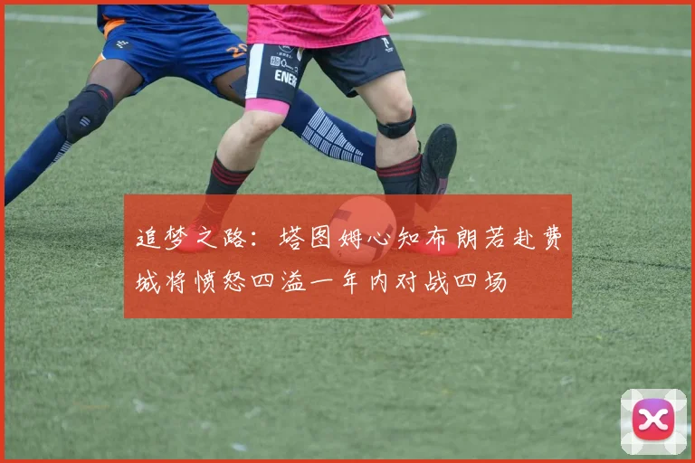 追梦之路：塔图姆心知布朗若赴费城将愤怒四溢一年内对战四场