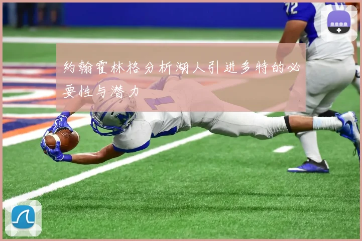 约翰霍林格分析湖人引进多特的必要性与潜力